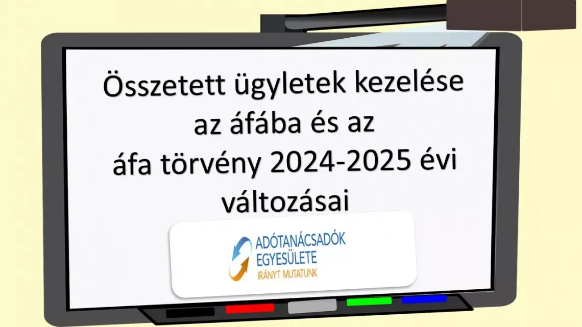 Összetett ügyletek kezelése az áfában és az áfatörvény 2024-2025. évi változásai -segédanyagok